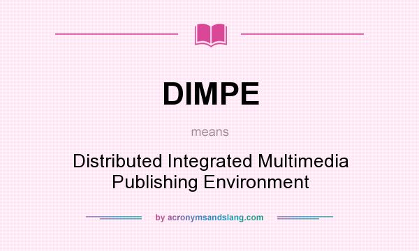 What does DIMPE mean? It stands for Distributed Integrated Multimedia Publishing Environment