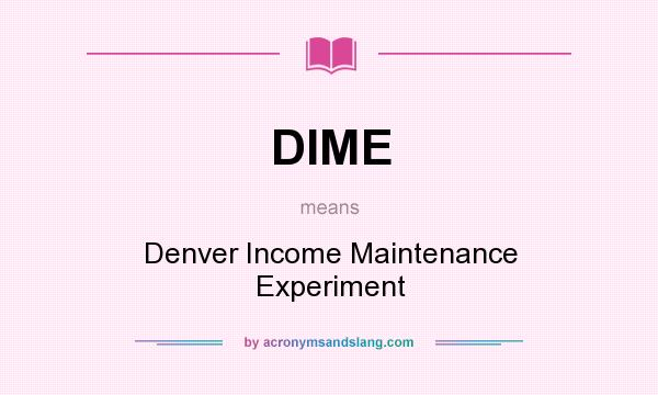 What does DIME mean? It stands for Denver Income Maintenance Experiment