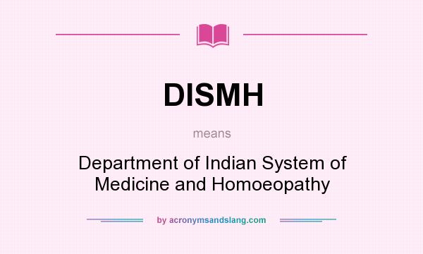 What does DISMH mean? It stands for Department of Indian System of Medicine and Homoeopathy