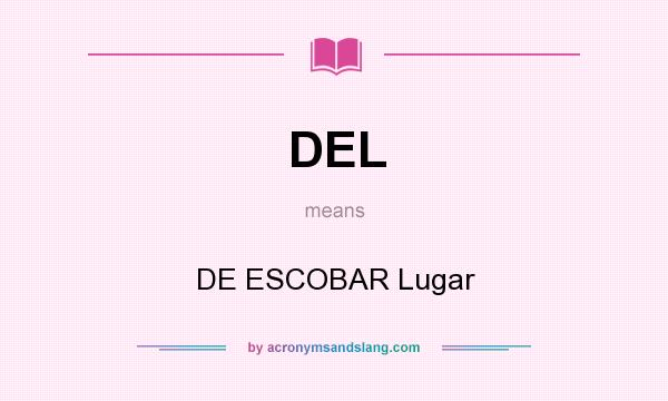 What does DEL mean? It stands for DE ESCOBAR Lugar