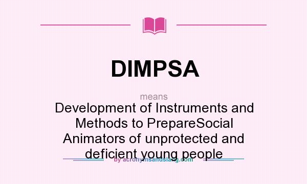 What does DIMPSA mean? It stands for Development of Instruments and Methods to PrepareSocial Animators of unprotected and deficient young people