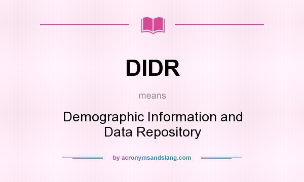 What does DIDR mean? It stands for Demographic Information and Data Repository