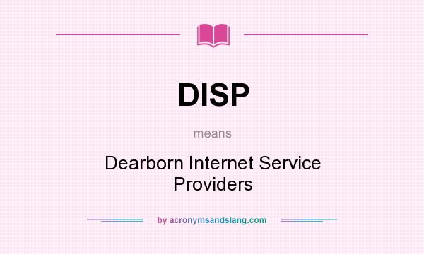 What does DISP mean? It stands for Dearborn Internet Service Providers