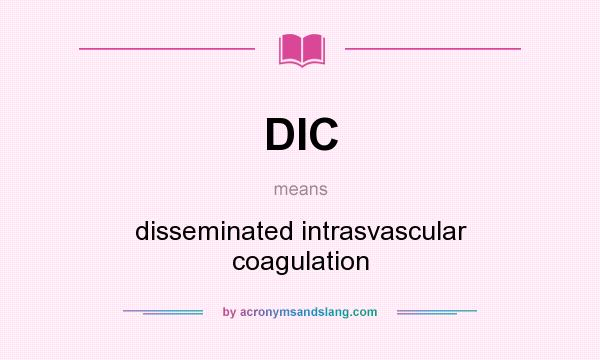 What does DIC mean? It stands for disseminated intrasvascular coagulation