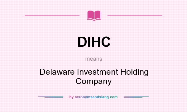 What does DIHC mean? It stands for Delaware Investment Holding Company