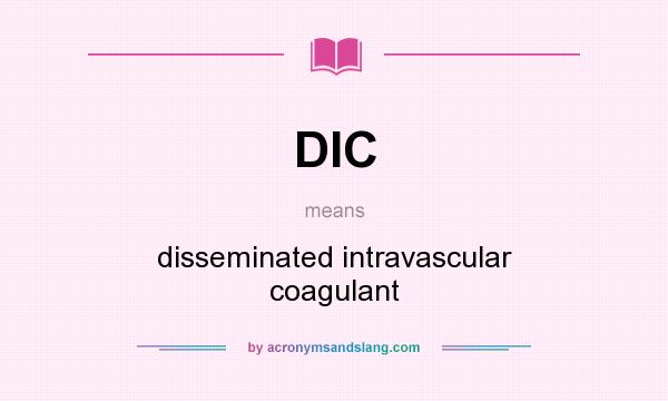 What does DIC mean? It stands for disseminated intravascular coagulant