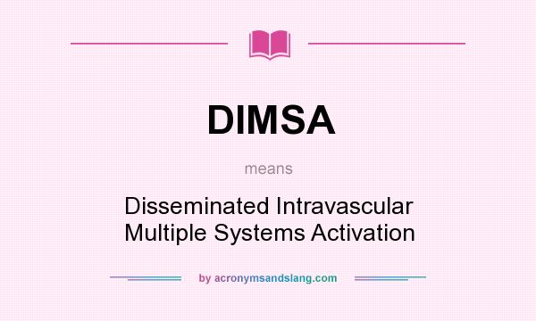 What does DIMSA mean? It stands for Disseminated Intravascular Multiple Systems Activation