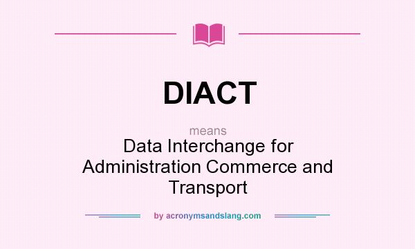 What does DIACT mean? It stands for Data Interchange for Administration Commerce and Transport