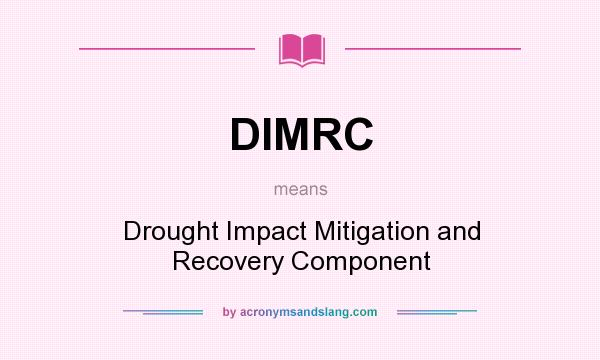 What does DIMRC mean? It stands for Drought Impact Mitigation and Recovery Component