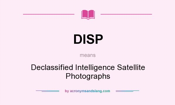 What does DISP mean? It stands for Declassified Intelligence Satellite Photographs