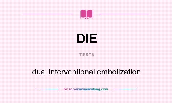 What does DIE mean? It stands for dual interventional embolization