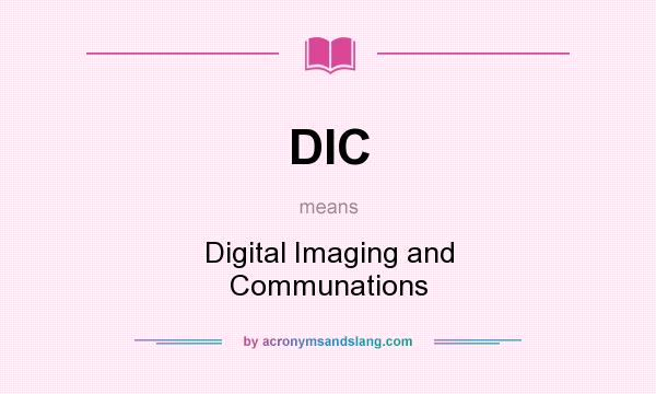What does DIC mean? It stands for Digital Imaging and Communations