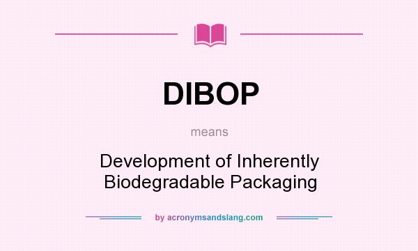 What does DIBOP mean? It stands for Development of Inherently Biodegradable Packaging