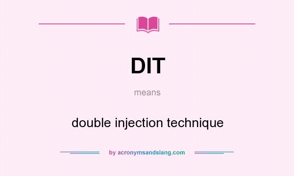 What does DIT mean? It stands for double injection technique