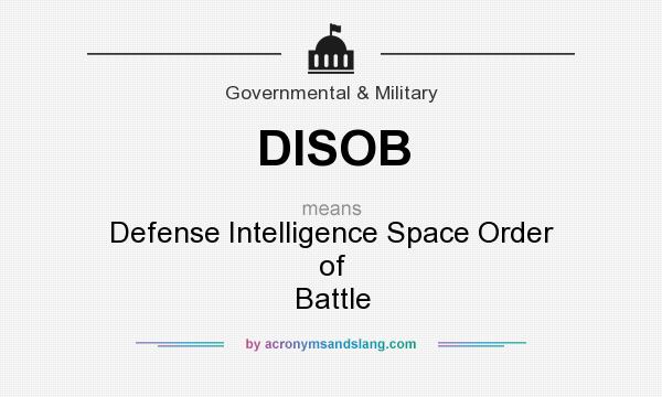 What does DISOB mean? It stands for Defense Intelligence Space Order of Battle