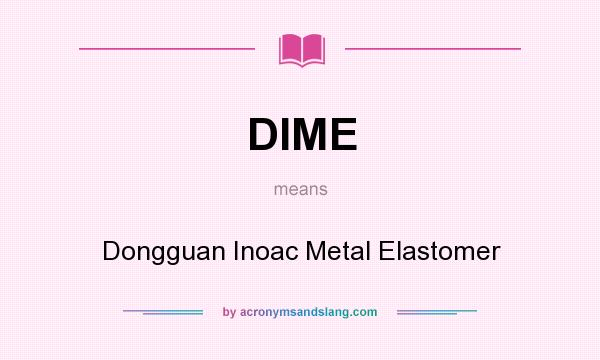 What does DIME mean? It stands for Dongguan Inoac Metal Elastomer