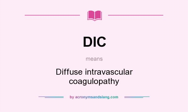 What does DIC mean? It stands for Diffuse intravascular coagulopathy