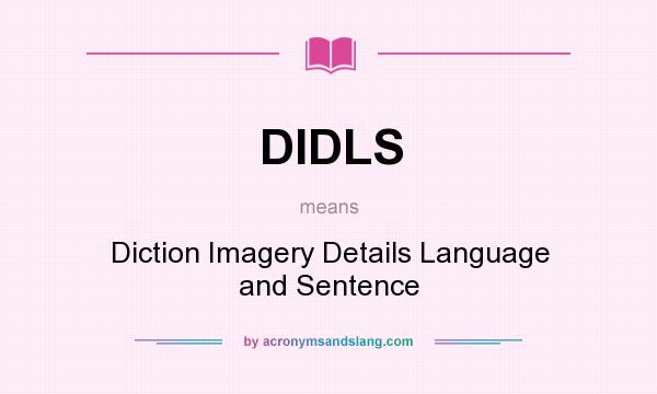 What does DIDLS mean? It stands for Diction Imagery Details Language and Sentence