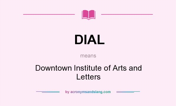What does DIAL mean? It stands for Downtown Institute of Arts and Letters