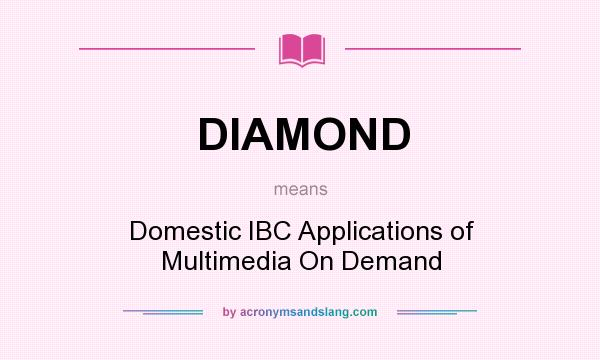 What does DIAMOND mean? It stands for Domestic IBC Applications of Multimedia On Demand