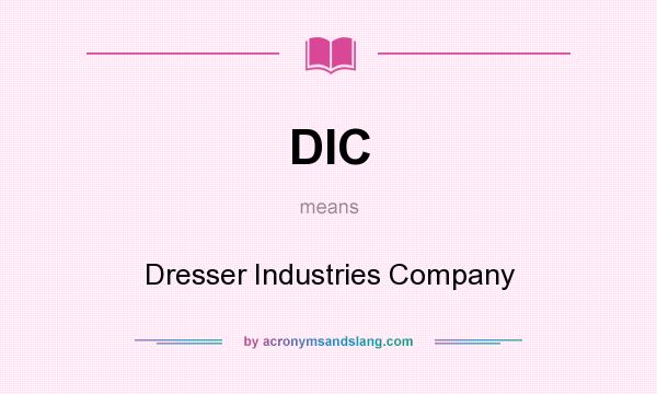 What does DIC mean? It stands for Dresser Industries Company