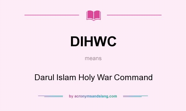 What does DIHWC mean? It stands for Darul Islam Holy War Command