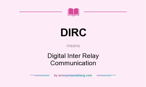 What does DIRC mean? It stands for Digital Inter Relay Communication