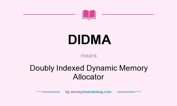 What does DIDMA mean? It stands for Doubly Indexed Dynamic Memory Allocator
