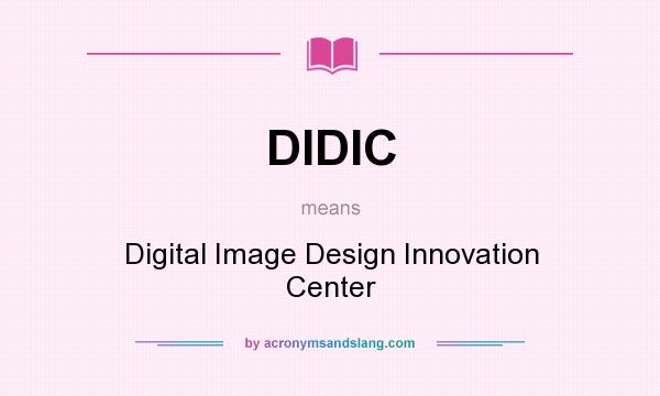 What does DIDIC mean? It stands for Digital Image Design Innovation Center