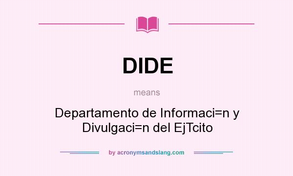 What does DIDE mean? It stands for Departamento de Informaci=n y Divulgaci=n del EjTcito