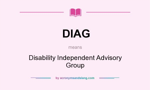 What does DIAG mean? It stands for Disability Independent Advisory Group