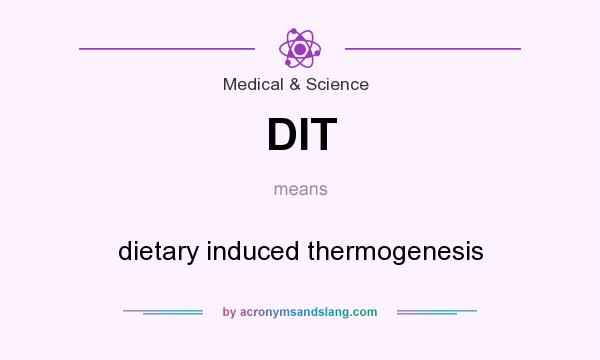 What does DIT mean? It stands for dietary induced thermogenesis