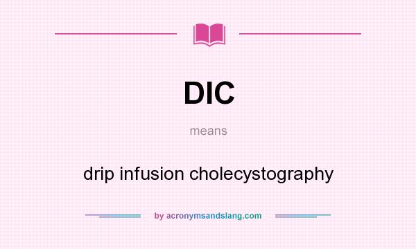 What does DIC mean? It stands for drip infusion cholecystography