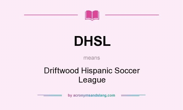 What does DHSL mean? It stands for Driftwood Hispanic Soccer League