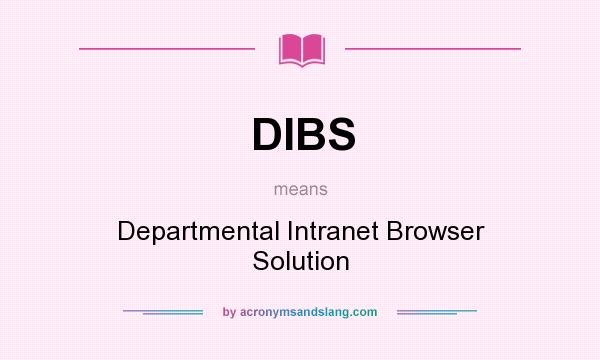 What does DIBS mean? It stands for Departmental Intranet Browser Solution