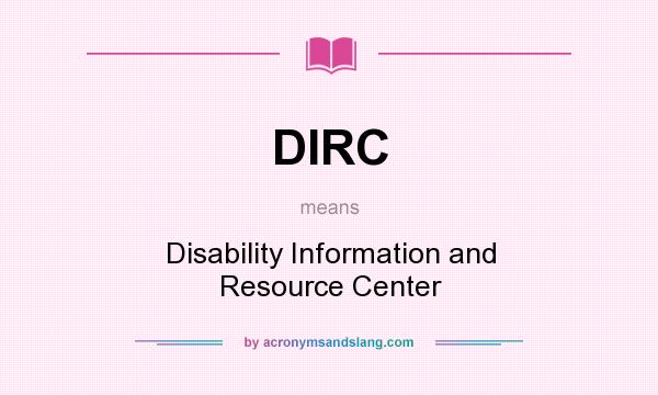 What does DIRC mean? It stands for Disability Information and Resource Center