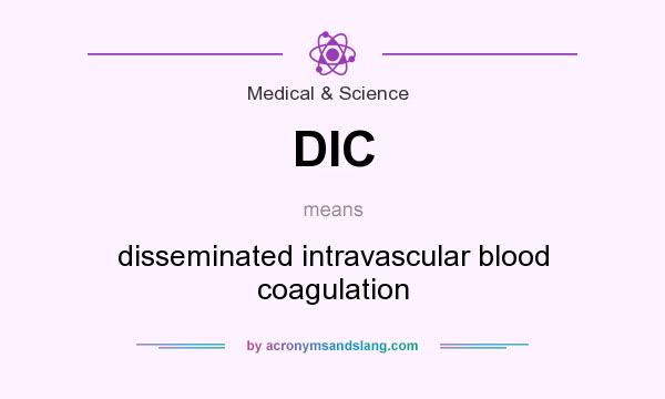 What does DIC mean? It stands for disseminated intravascular blood coagulation