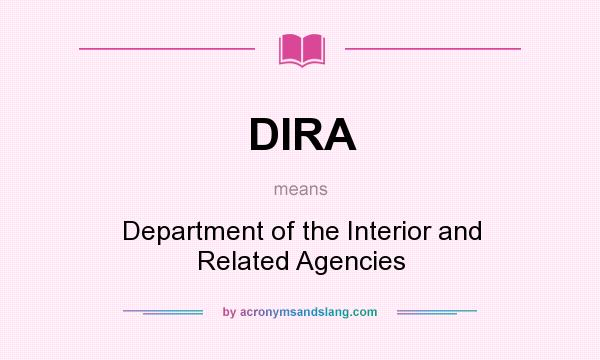What does DIRA mean? It stands for Department of the Interior and Related Agencies