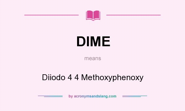 What does DIME mean? It stands for Diiodo 4 4 Methoxyphenoxy