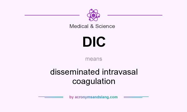 What does DIC mean? It stands for disseminated intravasal coagulation