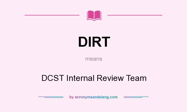 What does DIRT mean? It stands for DCST Internal Review Team