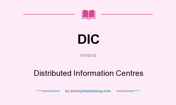 What does DIC mean? It stands for Distributed Information Centres