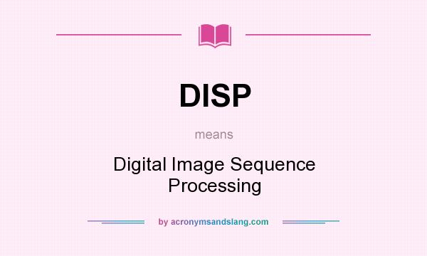 What does DISP mean? It stands for Digital Image Sequence Processing