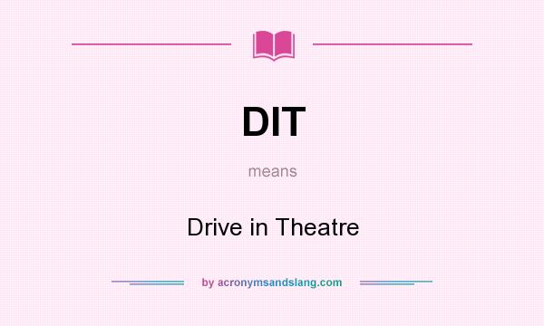 What does DIT mean? It stands for Drive in Theatre