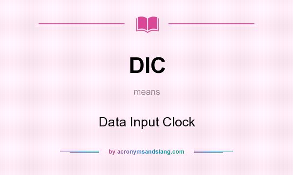 What does DIC mean? It stands for Data Input Clock