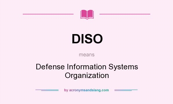 What does DISO mean? It stands for Defense Information Systems Organization