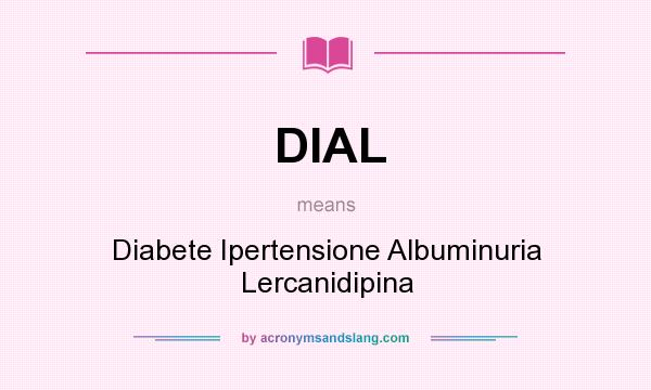 What does DIAL mean? It stands for Diabete Ipertensione Albuminuria Lercanidipina