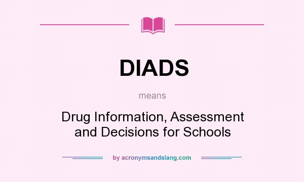 What does DIADS mean? It stands for Drug Information, Assessment and Decisions for Schools