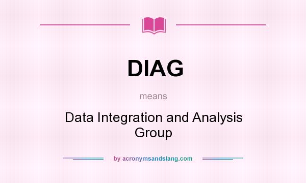 What does DIAG mean? It stands for Data Integration and Analysis Group