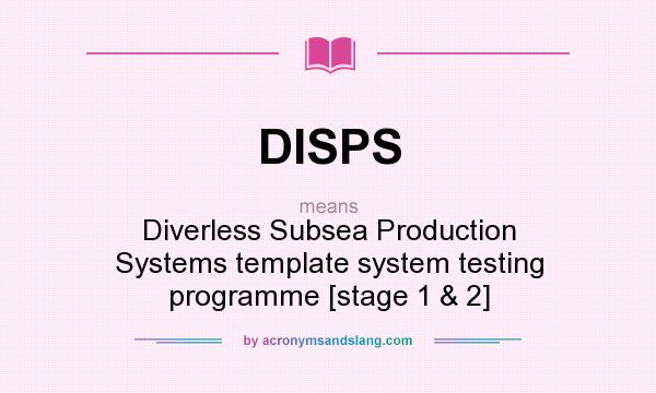What does DISPS mean? It stands for Diverless Subsea Production Systems template system testing programme [stage 1 & 2]